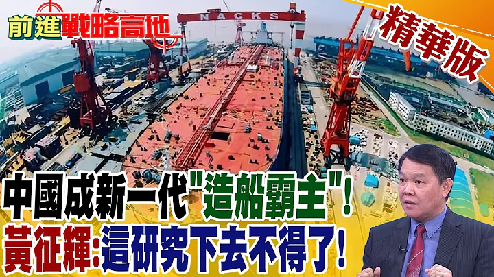 中國成新一代"造船霸主"! 黃征輝:這研究下去不得了!｜【前進戰略高地】精華版@Global_Vision - 天天要聞