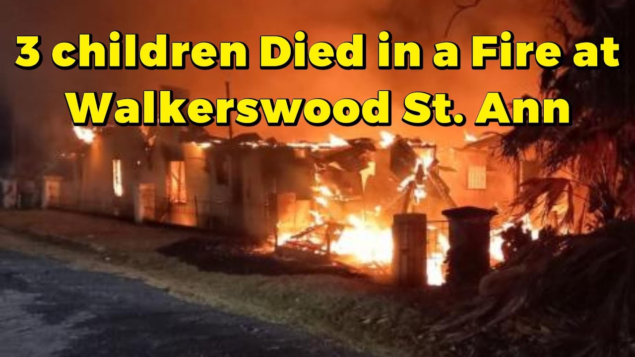 3 children have died in a House fire in Walkerswood St Ann - YouTube