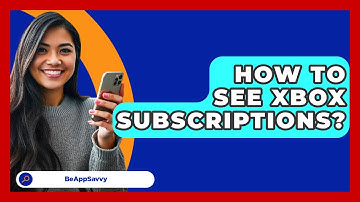 How To See Xbox Subscriptions? - Be App Savvy