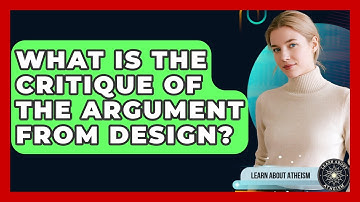 What Is The Critique Of The Argument From Design? - Learn About Atheism