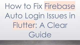 How to Fix Firebase Auto Login Issues in Flutter: A Clear Guide