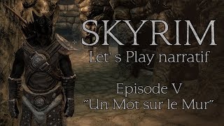 Skyrim - Episode 5 "Un Mot sur le Mur" (Let's play narratif)