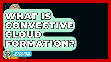 What Is Convective Cloud Formation? - Weather Watchdog