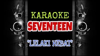 Seventeen - Lelaki Hebat Karaoke Tanpa Vokal