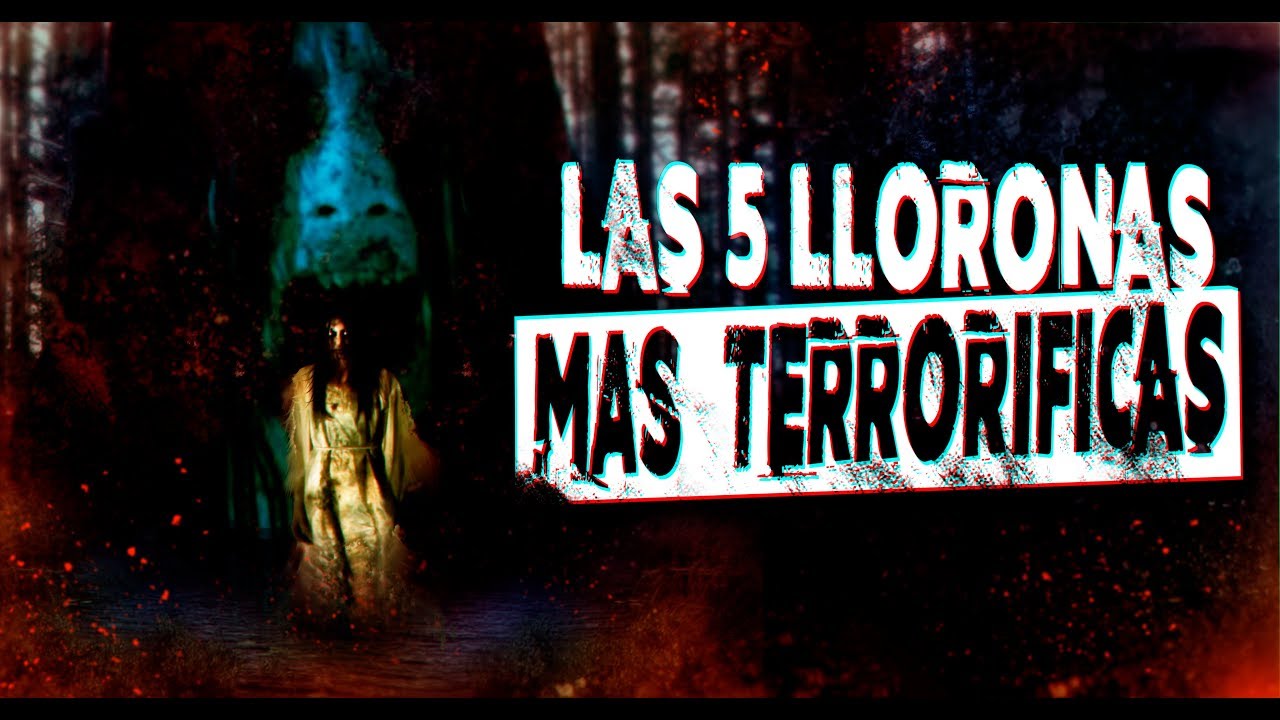 LAS 5 LLORONAS MÁS TERRORIFICAS - YouTube