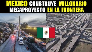 El multimillonario proyecto que México construye en la Frontera Norte