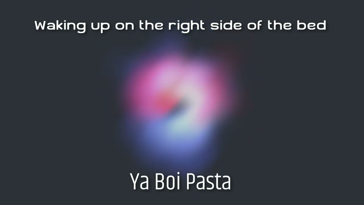 Ya Boi Pasta - Waking up on the right side of the bed