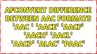afconvert: Difference between AAC formats: 'aac ' 'aace' 'aacf' 'aach' 'aacl' 'aacp' 'alac' 'paac'