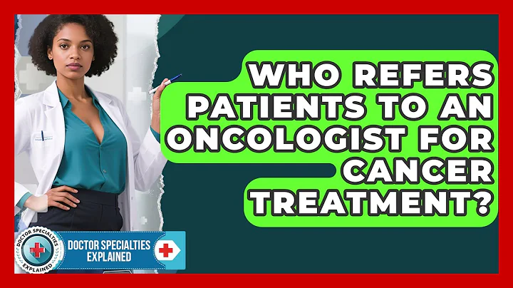 Who Refers Patients to an Oncologist for Cancer Treatment? | Doctor Specialties Explained News