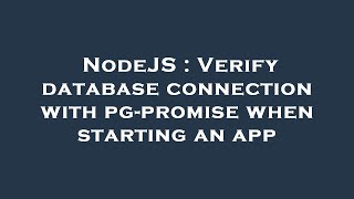 NodeJS : Verify database connection with pg-promise when starting an app