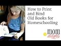 How to Print and Bind Old Books for Homeschooling