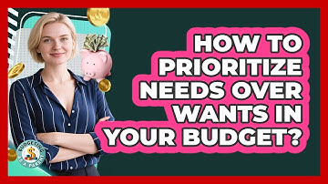 How To Prioritize Needs Over Wants In Your Budget?