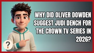 Why Did Oliver Dowden Suggest Judi Dench for the Crown TV Series in 2026