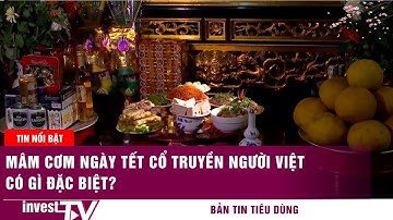 Mâm cỗ ngày Tết cổ truyền người Việt có gì đặc biệt?