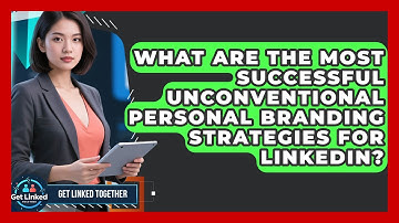 What Are The Most Successful Unconventional Personal Branding Strategies For LinkedIn?