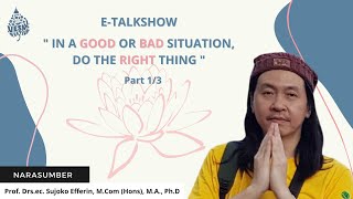 Prof. Sujoko Efferin || In a GOOD or BAD situation do the RIGHT thing || E-Talkshow (part 1/3)
