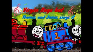Virgin Rage but Thomas and James sings it