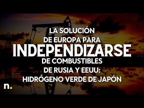 La soluci&oacute;n de Europa para independizarse de combustibles de Rusia y EEUU: hidr&oacute;geno verde de Jap&oacute;n