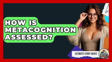 How Is Metacognition Assessed? - Ultimate Study Hacks