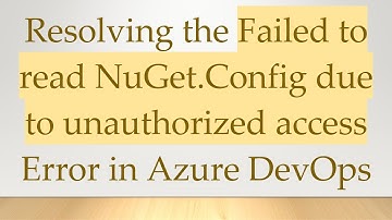 Resolving the Failed to read NuGet.Config due to unauthorized access Error in Azure DevOps