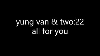 yung van & two:22 - all for you (Lyrics)