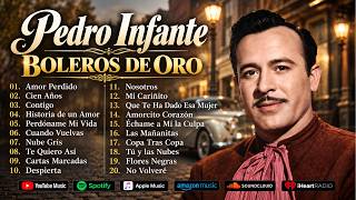 PEDRO INFANTE ❤️ Cien Años, Amorcito Corazón, Flor Sin Retoño y Más | Boleros de Oro
