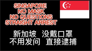 Singapore No Mask No Questions Straight Arrest 新加坡 没戴口罩 不用发问 直接逮捕