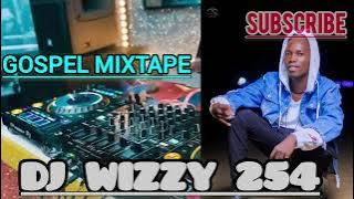 GOSPEL LATEST MIXTAPE 2025 BY DJ WIZZY 254