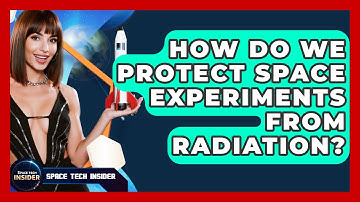 How Do We Protect Space Experiments From Radiation? - Space Tech Insider