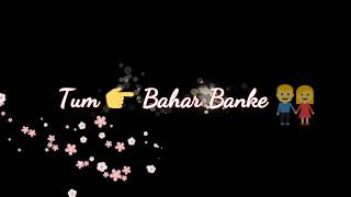 Aaye Ho Meri Zindagi Me Tum Bahar Banke Whatsapp Video Status