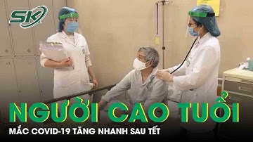 Người Cao Tuổi Mắc Covid-19 Tăng Nhanh Sau Tết Nguyên Đán | SKĐS