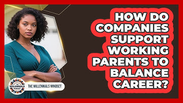 How Do Companies Support Working Parents To Balance Career? - The Millennials Mindset