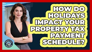 How Do Holidays Impact Your Property Tax Payment Schedule? - Property Taxes Uncovered