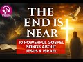 The End Is Near – 10 Gospel Songs of Faith, Prophecy & Israel