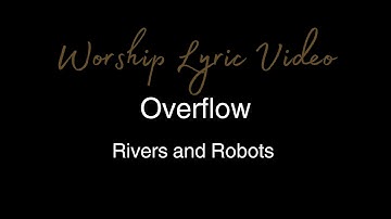 Rivers and Robots - Overflow - Worship Lyric Video