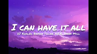 DJ Khaled ft. Bryson Tiller, H.E.R., Meek Mill- I Can Have It All (Lyrics)