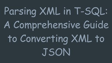 Parsing XML in T-SQL: A Comprehensive Guide to Converting XML to JSON