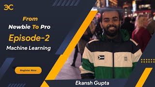 Newbie to Pro - Episode 2 - Machine Learning with Ekansh Gupta
