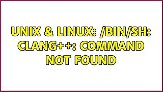 Unix &amp; Linux: /bin/sh: clang++: command not found (2 Solutions!!)