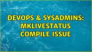DevOps & SysAdmins: mklivestatus compile issue Details
