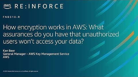 AWS re:Inforce 2019: How Encryption Works in AWS (FND310-R)