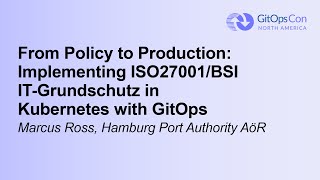 From Policy to Production: Implementing ISO27001/BSI IT-Grundschutz in Kubernetes with.. Marcus Ross