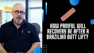 How Painful Will The Recovery Be After A Brazilian Butt Lift and/or Liposuction?