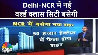 Delhi-NCR में नई वर्ल्ड क्लास सिटी बसेगी | New City Near Gurugram | Awaaz Samachar
