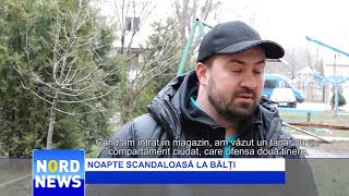 NOAPTE SCANDALOASĂ LA BĂLȚI | NordNews