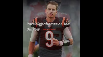 Patrick Mahomes or Joe Burrow who