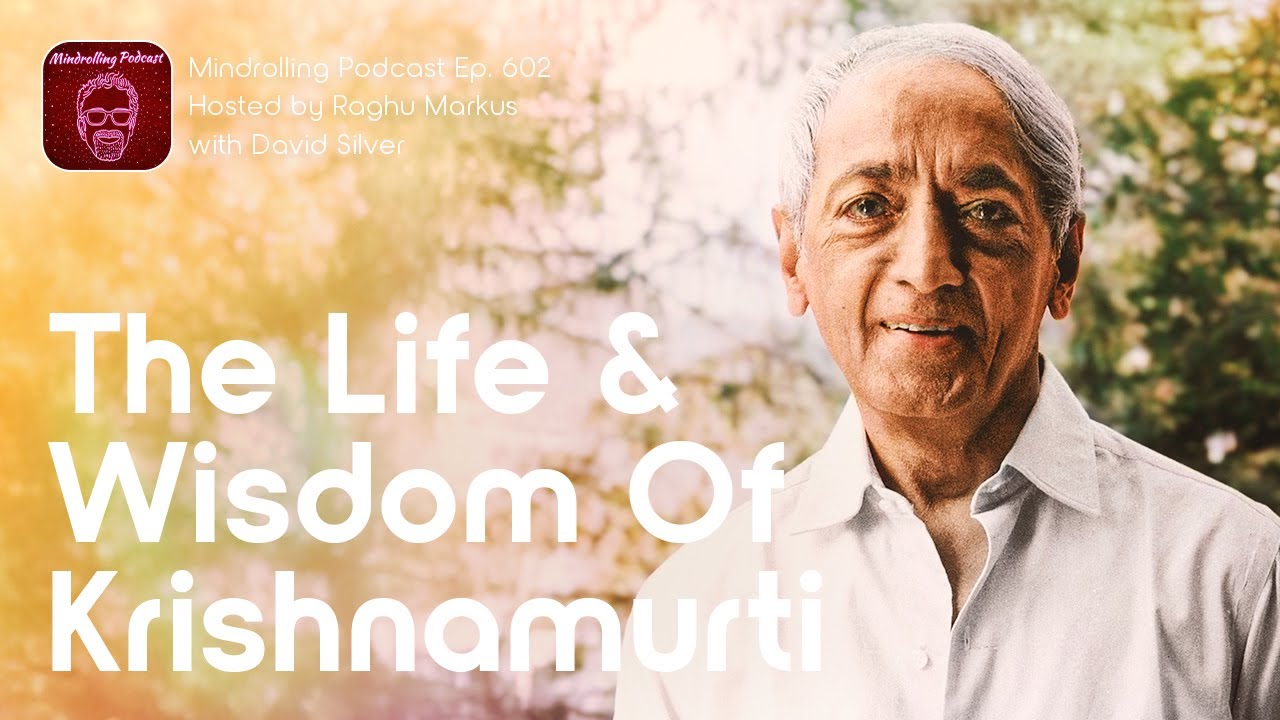 The Life and Wisdom of Krishnamurti with David Silver & Raghu Markus | Mindrolling Ep. 602