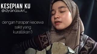 Kesepian ku ( cover by dyanasukri )