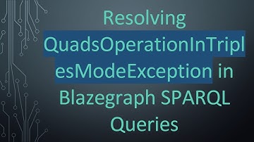 Resolving QuadsOperationInTriplesModeException in Blazegraph SPARQL Queries