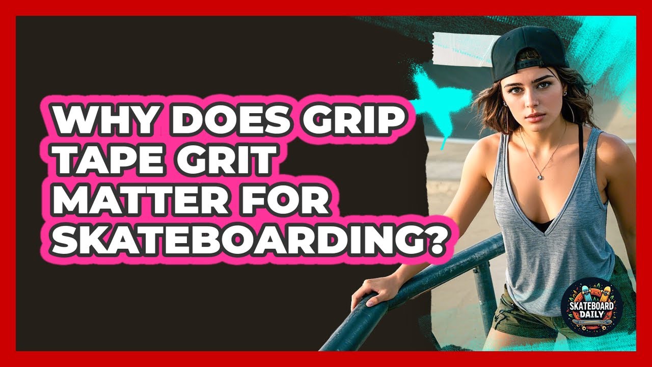 Why Does Grip Tape Grit Matter For Skateboarding? - Skateboard Daily